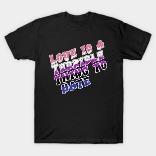 Love is a terrible thing to hate. T-Shirt